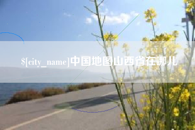 新疆中国地图山西省在哪儿