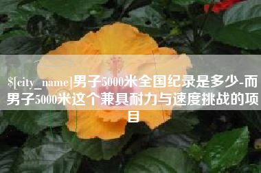 新疆男子5000米全国纪录是多少-而男子5000米这个兼具耐力与速度挑战的项目