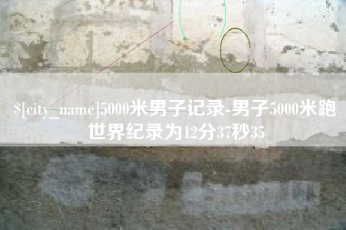 新疆5000米男子记录-男子5000米跑世界纪录为12分37秒35